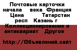 Почтовые карточки начала 20 века (Франция) › Цена ­ 100 - Татарстан респ., Казань г. Коллекционирование и антиквариат » Другое   